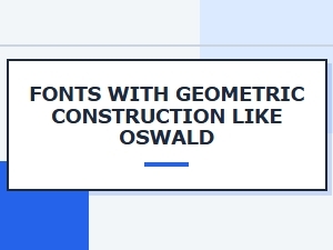 Fonts with Geometric Construction Like Oswald