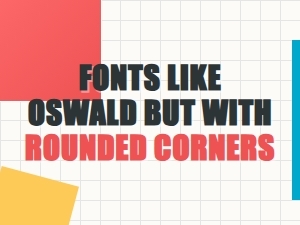 Modern Sans Serif Fonts with Rounded Corners